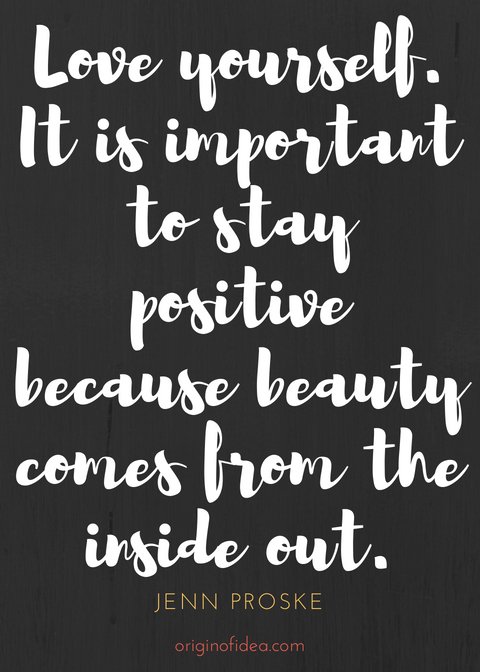 Love Quote - Love yourself. It is important to stay positive because beauty comes from the inside out.