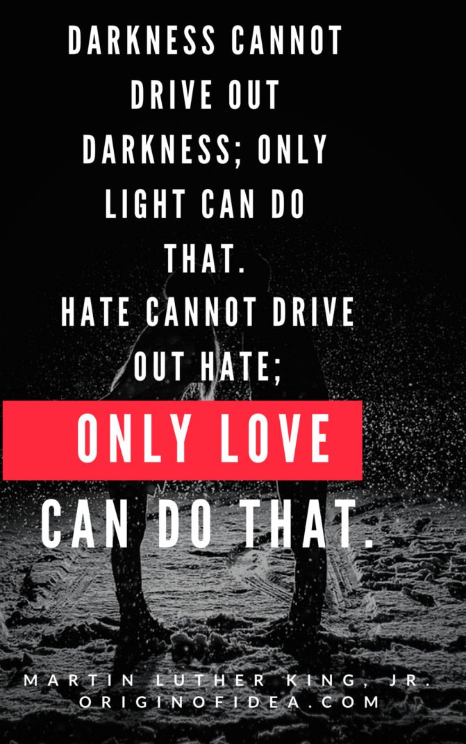 Love Quotes -Darkness cannot drive out darkness; only light can do that.