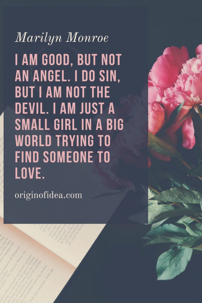 Love Quotes - I am good, but not an angel. I do sin, but I am not the devil. I am just a small girl in a big world trying to find someone to love.