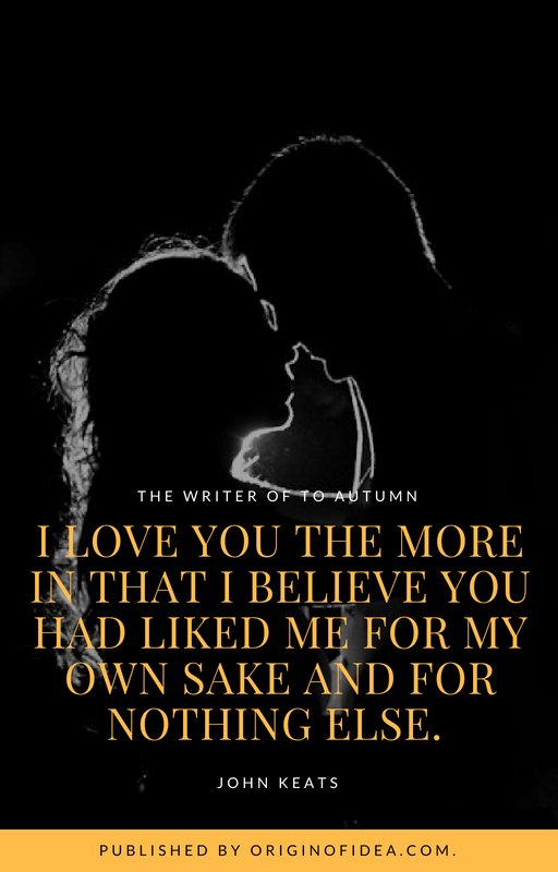 Love Quotes - I love you the more in that I believe you had liked me for my own sake and for nothing else.