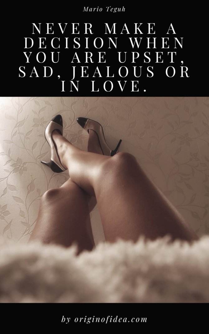 Love Quotes - Never make a decision when you are upset, sad, jealous or in love.
