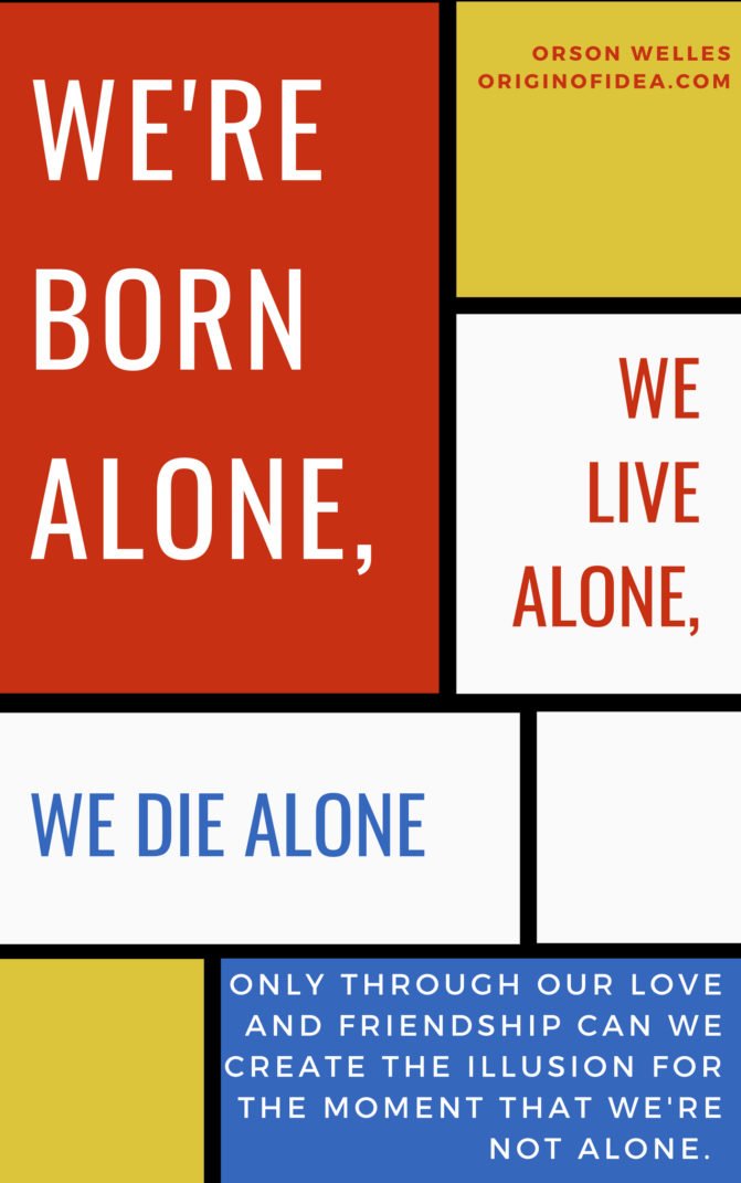 Love Quotes - We're born alone, we live alone, we die alone. Only through our love and friendship can we create the illusion for the moment that we're not alone.