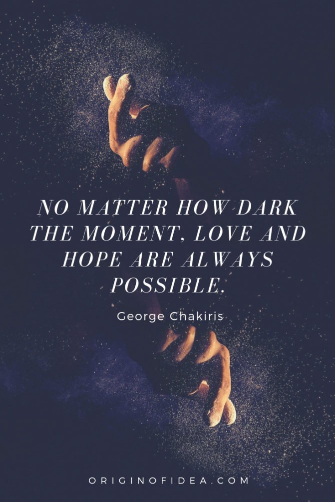 Love Quotes - No matter how dark the moment, love and hope are always possible.