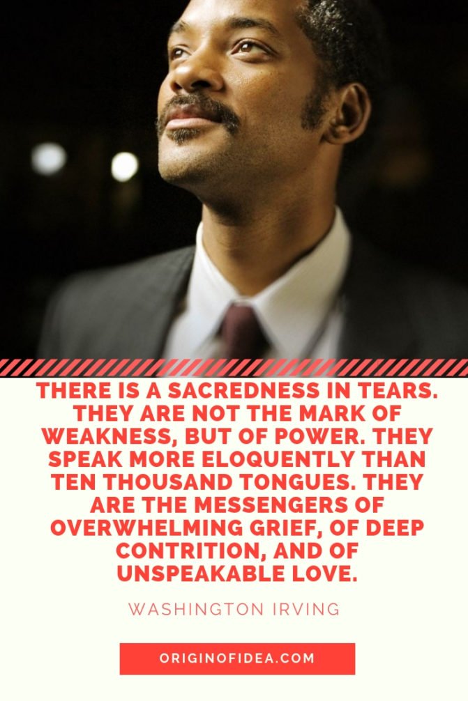 There is a sacredness in tears. They are not the mark of weakness, but of power. They speak more eloquently than ten thousand tongues. They are the messengers of overwhelming grief, of deep contrition, and of unspeakable love.